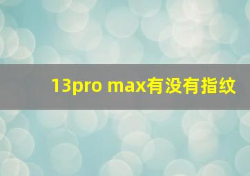 13pro max有没有指纹